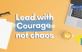 Lead with Courage, Not Chaos